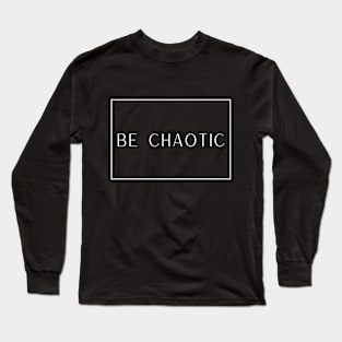 Be Chaotic Long Sleeve T-Shirt